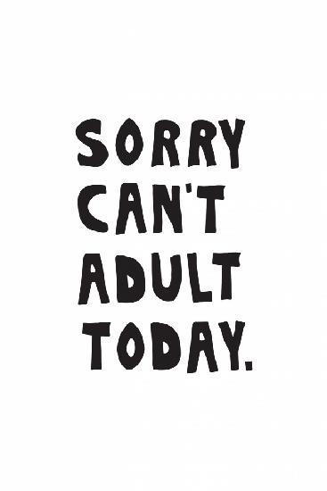 Sorry Cant Adult Today